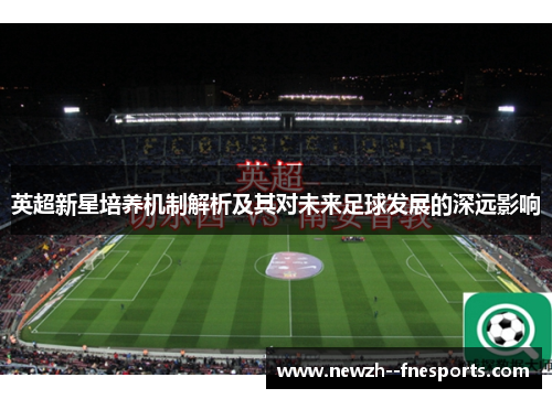 英超新星培养机制解析及其对未来足球发展的深远影响