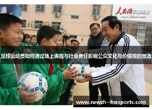 足球运动员如何通过场上表现与社会责任影响公众文化与价值观的塑造